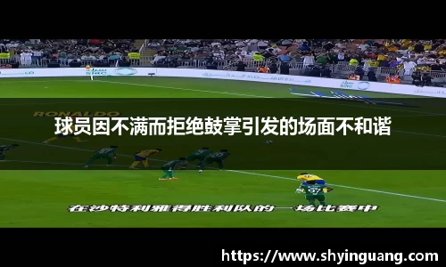 球员因不满而拒绝鼓掌引发的场面不和谐